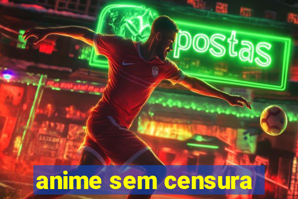 anime sem censura